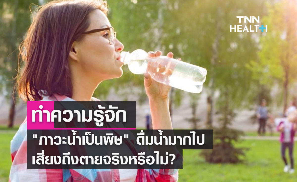 ทำความรู้จัก"ภาวะน้ำเป็นพิษ" ดื่มน้ำมากไป เสี่ยงถึงตายจริงหรือไม่?