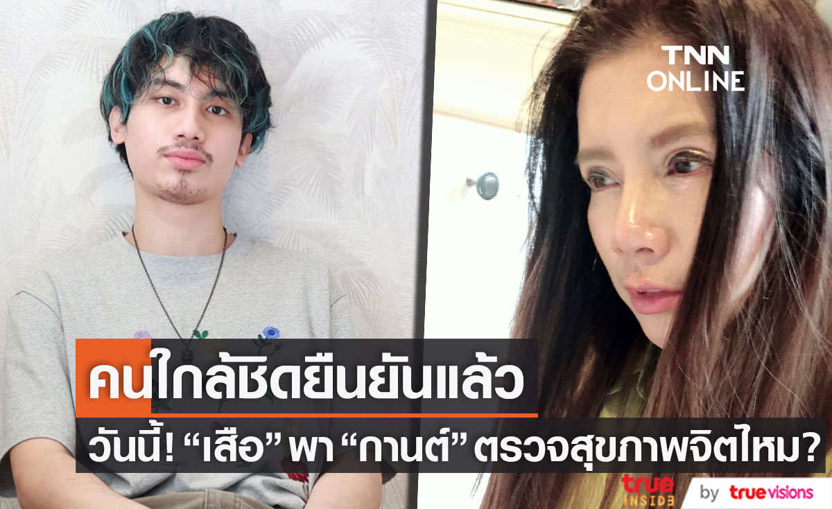 คนใกล้ชิดยืนยัน!! วันนี้ "เสือ เสฏกานต์" พา "กานต์ วิภากร" ตรวจสุขภาพจิตไหม?