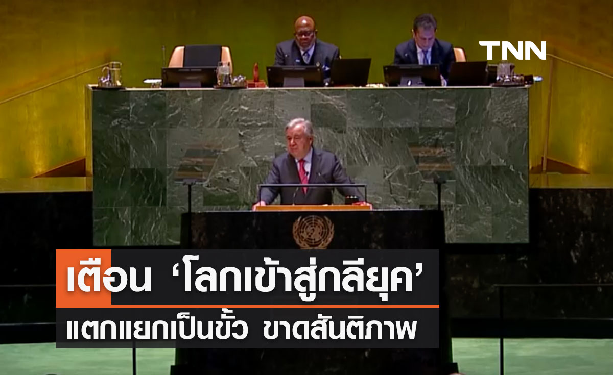 เลขาฯ ยูเอ็นเตือน ‘โลกเข้าสู่กลียุค’ แตกแยกเป็นขั้ว ขาดสันติภาพ 