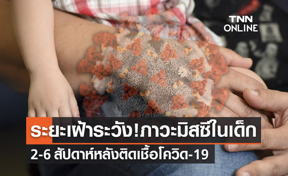 ต้องเฝ้าระวัง! จับตาภาวะมิสซีในเด็ก 2-6 สัปดาห์หลังติดโควิด