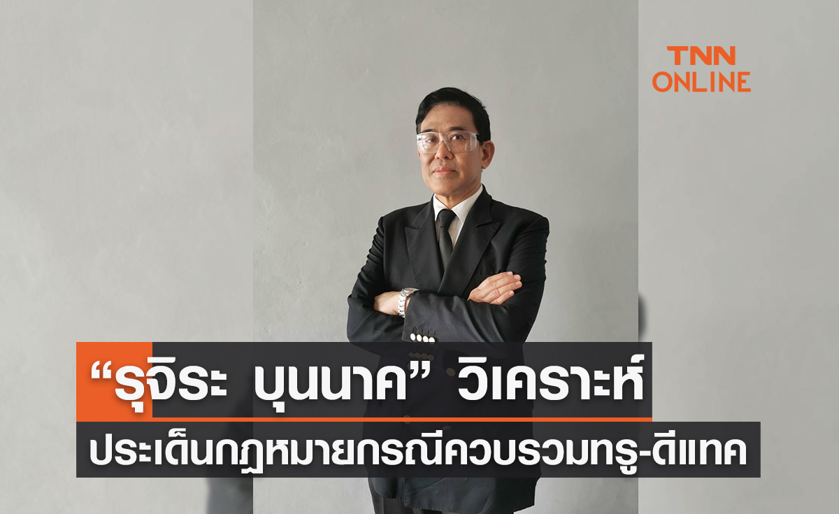 “รุจิระ บุนนาค” วิเคราะห์ประเด็นกฎหมาย กรณีควบรวมทรู-ดีแทค