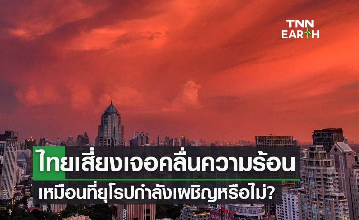ไขข้อสงสัย สภาพอากาศไทย มีโอกาสเจอ ‘คลื่นความร้อน’ เหมือนยุโรปหรือไม่? 