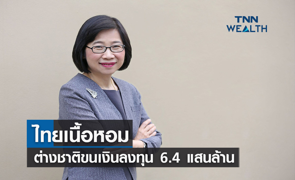 ไทยเนื้อหอมต่างชาติขนเงินลงทุนกว่า 6.4 แสนล้าน