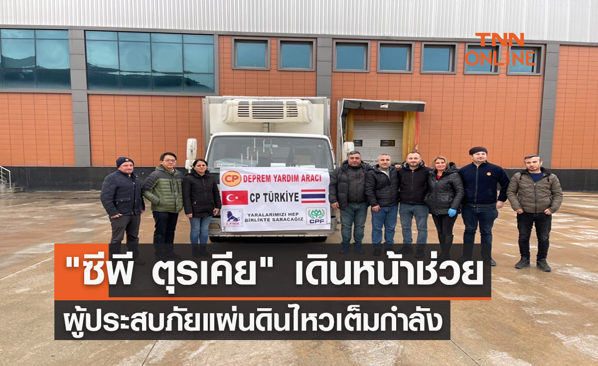 "ซีพี ตุรเคีย" เดินหน้าช่วยผู้ประสบภัยแผ่นดินไหวเต็มกำลัง