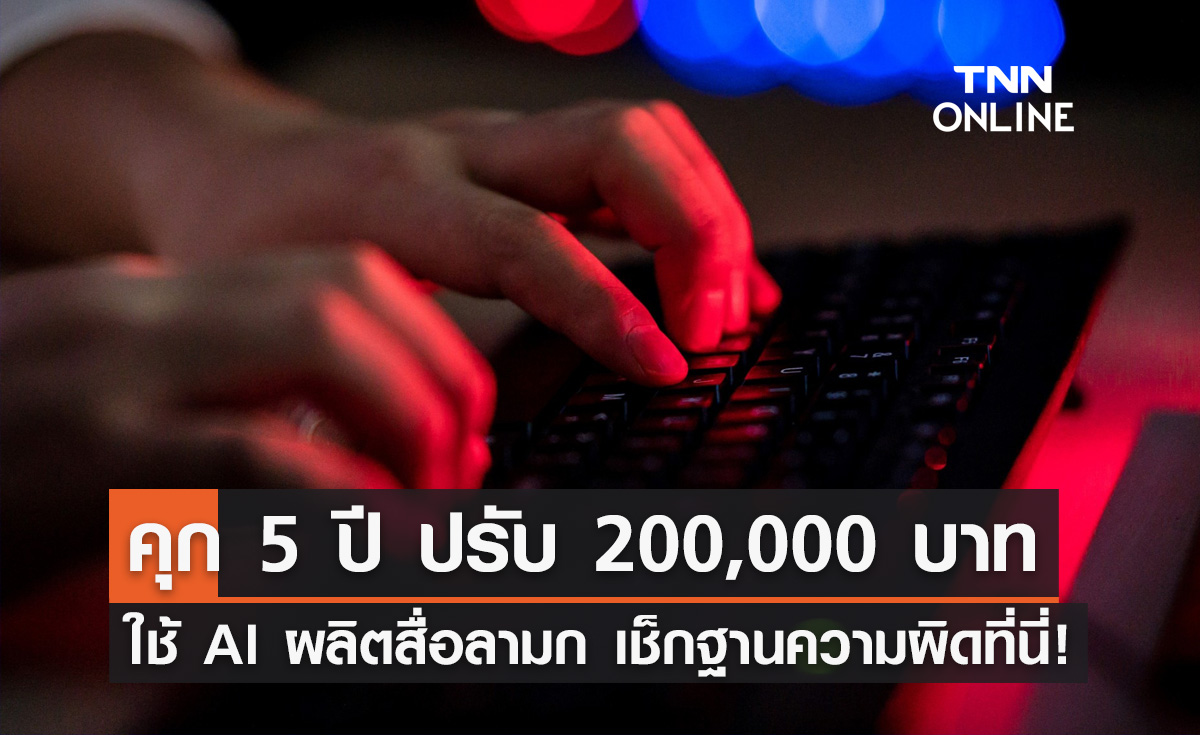 เตือน! ผลิต-เผยแพร่ "สื่อลามกด้วย AI หน้าผู้อื่น" โทษสูงสุดคุก 5 ปี ปรับ 2 แสน