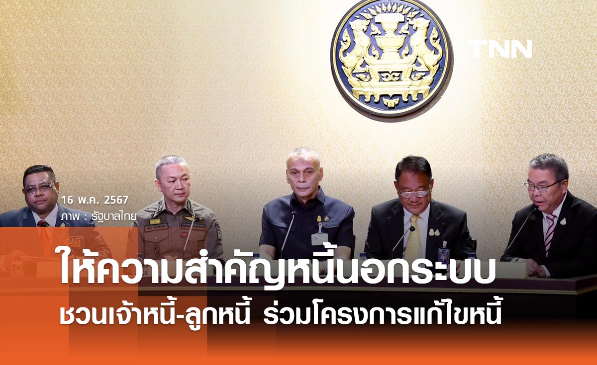 รัฐบาล ให้ความสำคัญปัญหาหนี้นอกระบบ ชวนเจ้าหนี้-ลูกหนี้ ร่วมโครงการแก้ไขหนี้