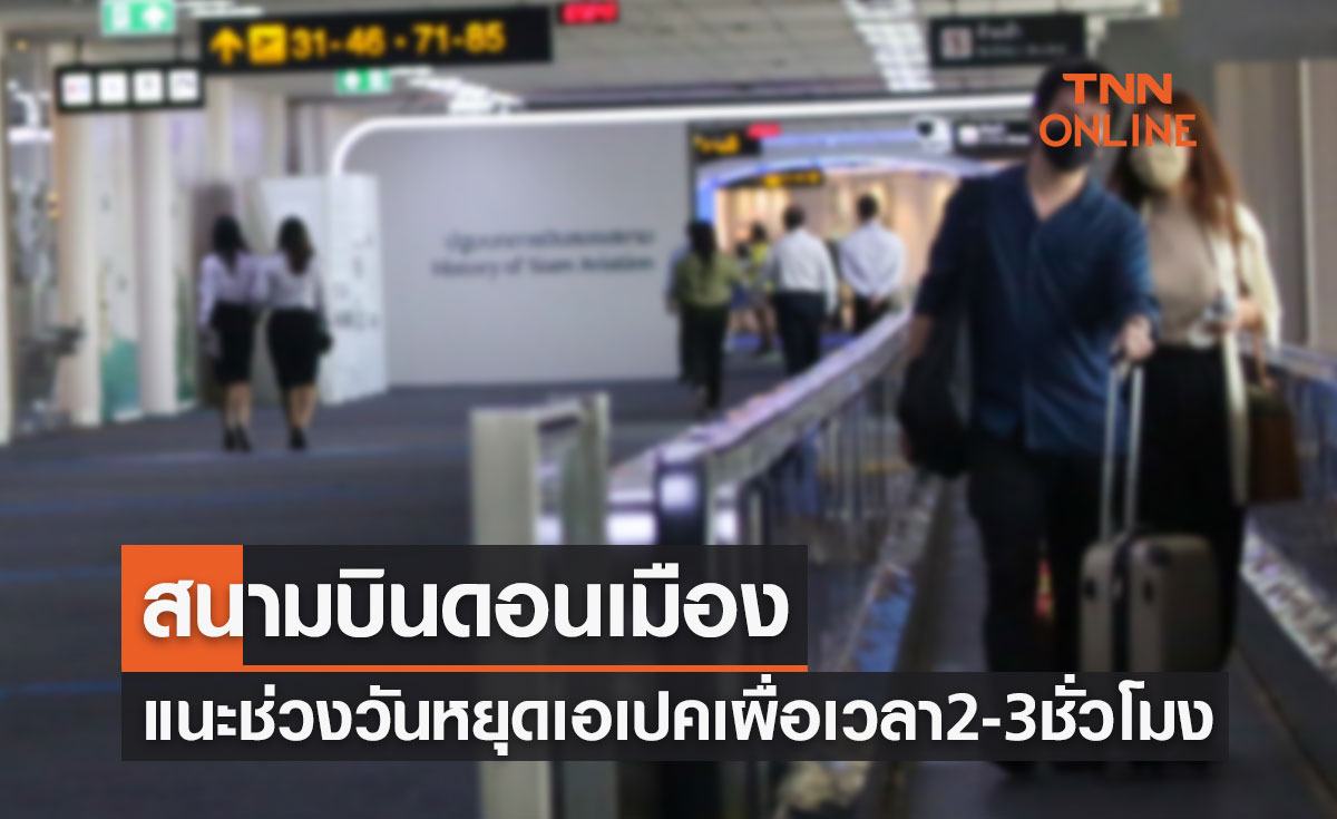 วันหยุดเอเปค สนามบินดอนเมืองแนะผู้โดยสารเผื่อเวลาเดินทาง 2-3 ชั่วโมง