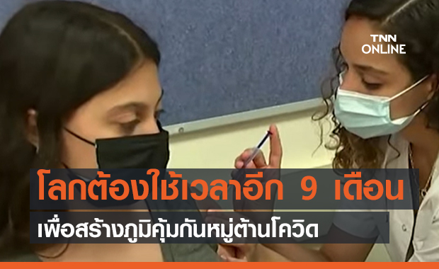 โลกต้องใช้เวลาอีก 9 เดือน เพื่อสร้างภูมิคุ้มกันหมู่ต้านโควิด (คลิป)
