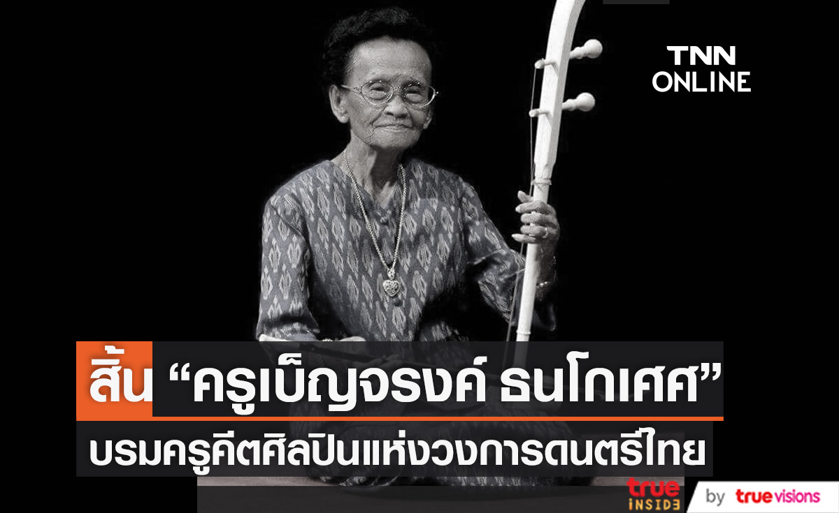 สิ้นศิลปินแห่งชาติ “ครูเบ็ญจรงค์ ธนโกเศศ” บรมครูคีตศิลปินแห่งวงการดนตรีไทย สิริอายุ ๑๐๕