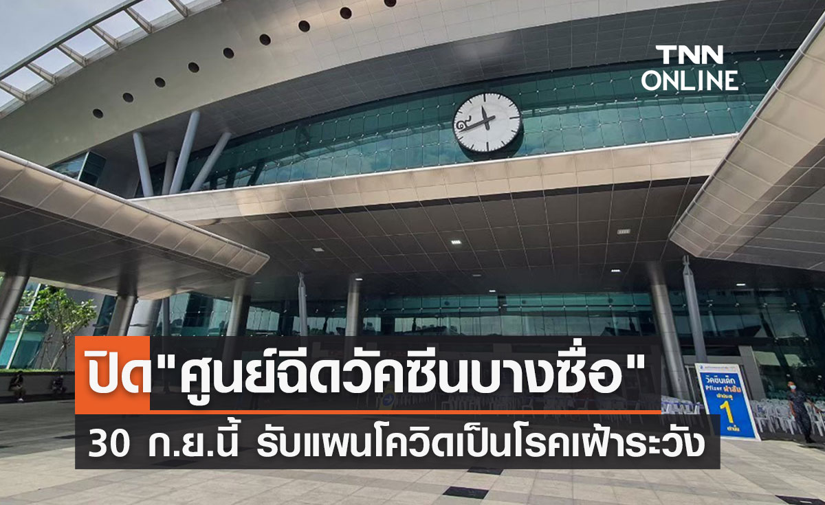 นับถอยหลัง! เตรียมปิด "ศูนย์ฉีดวัคซีนกลางบางซื่อ" 30 ก.ย.นี้