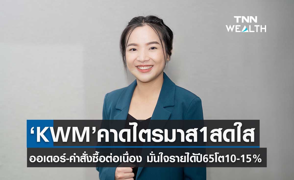 KWM คาดไตรมาส1/65 สดใส ออเดอร์-คำสั่งซื้อต่อเนื่อง มั่นใจหนุนรายได้รวมปีนี้โต 10 - 15 %  