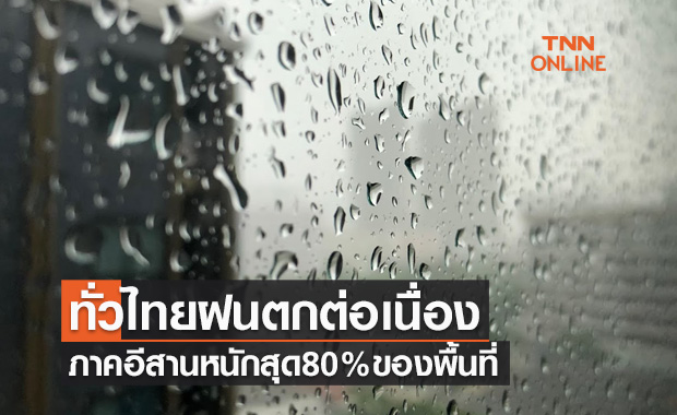 พยากรณ์อากาศวันนี้และ 7 วันข้างหน้า เตือนทั่วไทยฝนตกต่อเนื่อง ภาคอีสานหนักสุด80%ของพื้นที่ 