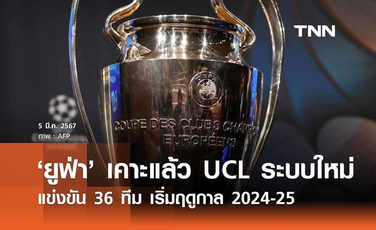 'ยูฟ่า' เคาะแล้ว UCL ระบบใหม่แข่งขัน 36 ทีม เริ่มฤดูกาล 2024-25