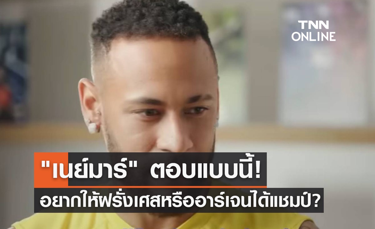 'เนย์มาร์' ตอบแล้วเชียร์ ฝรั่งเศสหรืออาร์เจนฯ ในรอบชิงฟุตบอลโลก2022