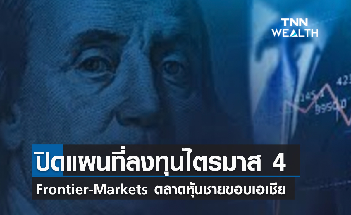 (คลิป) เปิดแผนที่ลงทุนไตรมาส 4 Frontier-Markets ตลาดหุ้นชายขอบเอเชีย