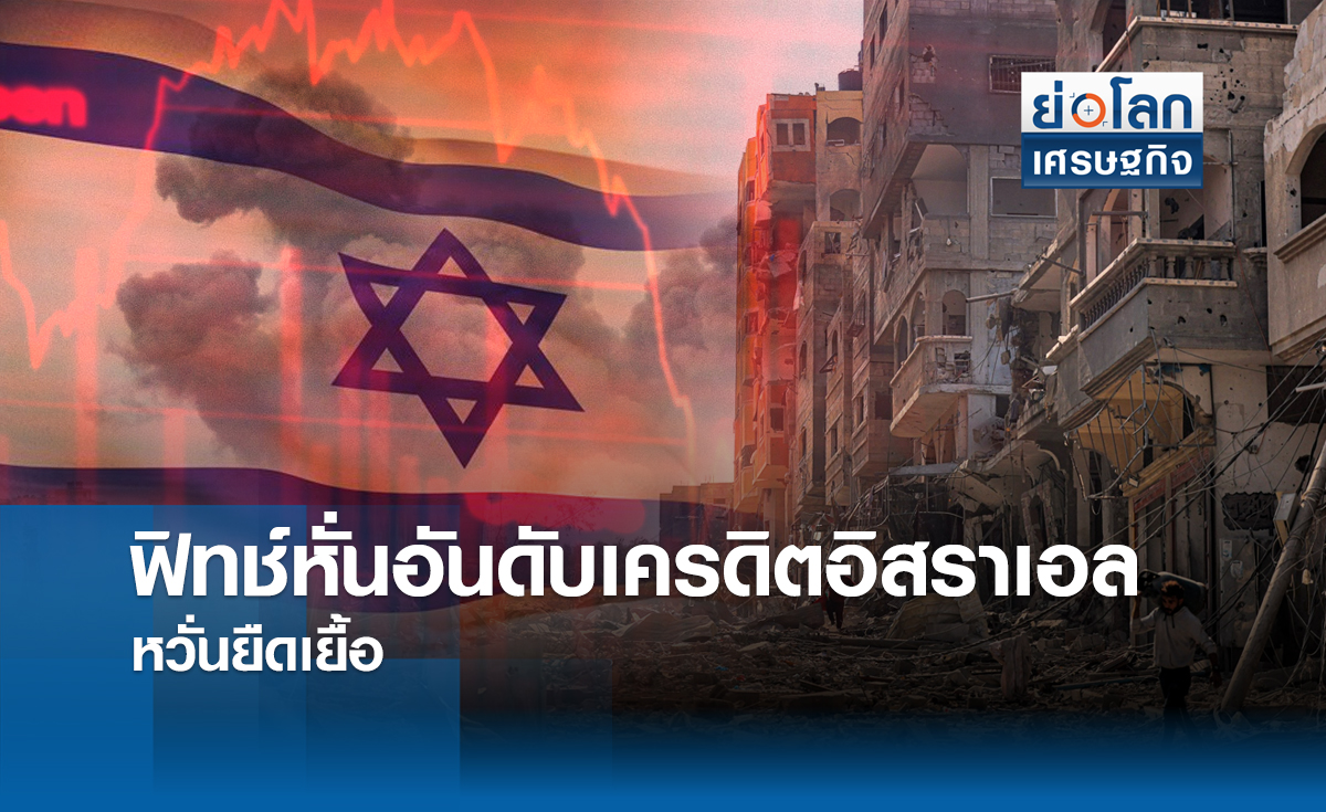 ฟิทช์หั่นอันดับเครดิตอิสราเอล หวั่นยืดเยื้อ | ย่อโลกเศรษฐกิจ