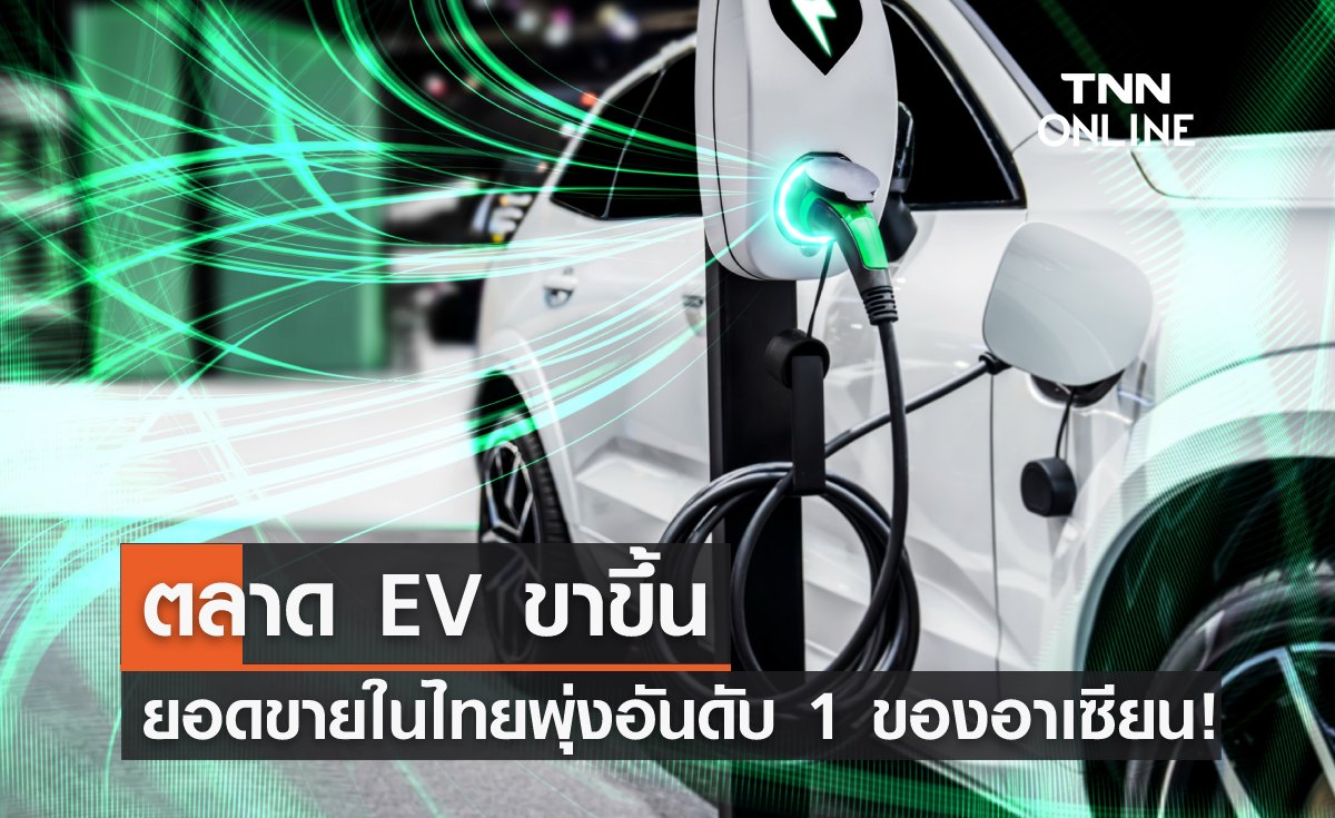 ตลาด EV  ขาขึ้น ยอดขายในไทยพุ่งอันดับ 1 ของอาเซียน!