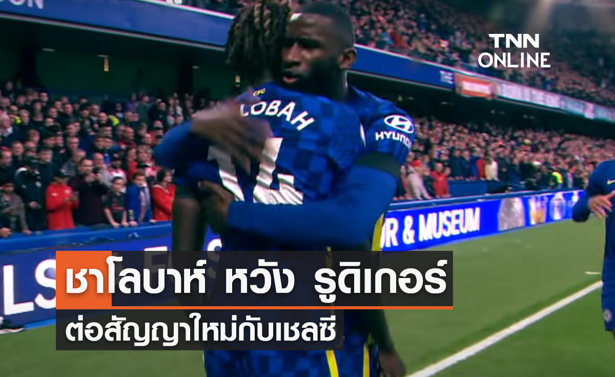 ชาโลบาห์ หวัง รูดิเกอร์ ต่อสัญญากับเชลซี