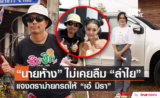 "นายห้างไหทองคำ" ชี้แจงดราม่า ยกรถให้ "เอ๋ มิรา" ไม่เคยลืม "ลำไย" (มีคลิป)