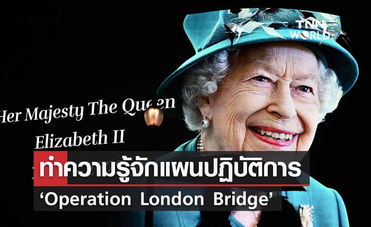 รู้จักแผนปฏิบัติการ ‘Operation London Bridge’ หลังควีนเอลิซาเบธที่ 2 เสด็จสวรรคต 