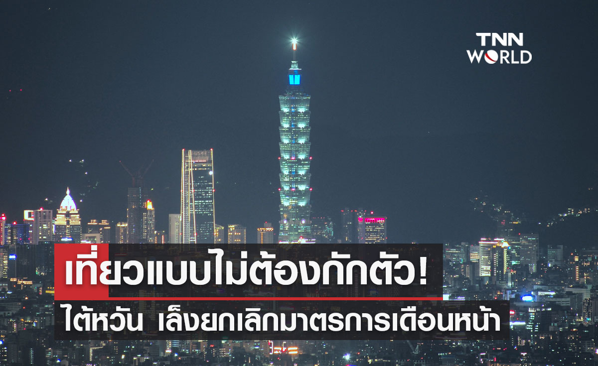ไต้หวัน เล็งยกเลิกกฎ "กักตัวนักท่องเที่ยว" ก่อนเข้าประเทศเดือนหน้า!