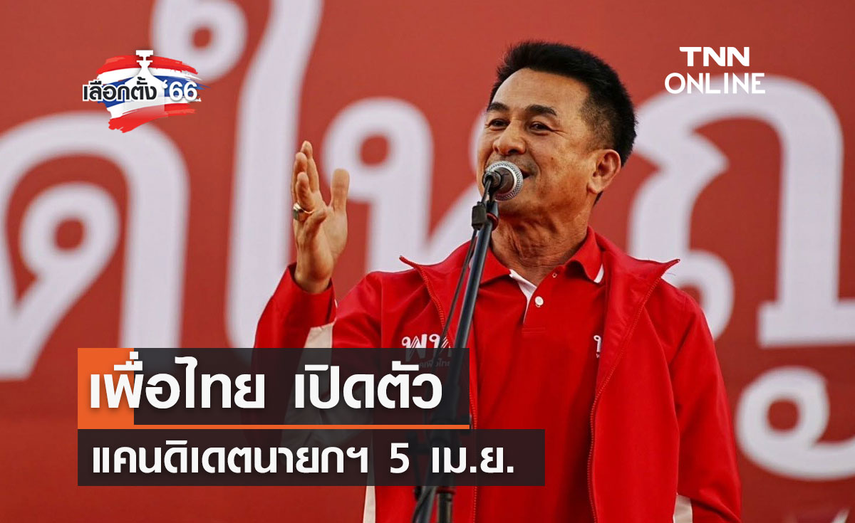 เลือกตั้ง 2566 เพื่อไทย เปิดตัวแคนดิเดตนายกฯ 5 เม.ย.
