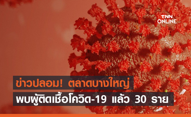 ข่าวปลอม! พบผู้ติดเชื้อโควิด "ตลาดบางใหญ่"  30 ราย