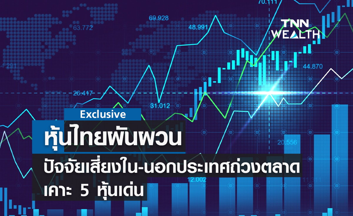 หุ้นไทยผันผวน  ปัจจัยเสี่ยงใน-นอกประเทศถ่วงตลาด  เคาะ 5 หุ้นเด่น