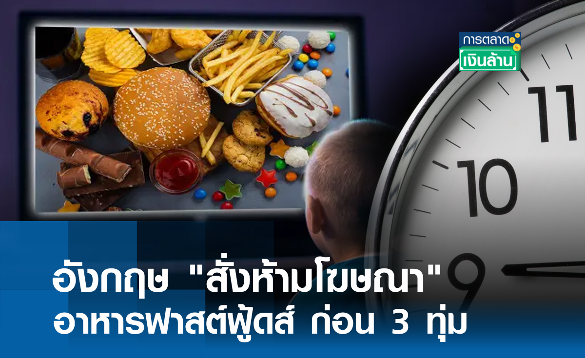 อังกฤษ "สั่งห้ามโฆษณา" อาหารฟาสต์ฟู้ดส์ ก่อน 3 ทุ่ม l การตลาดเงินล้าน