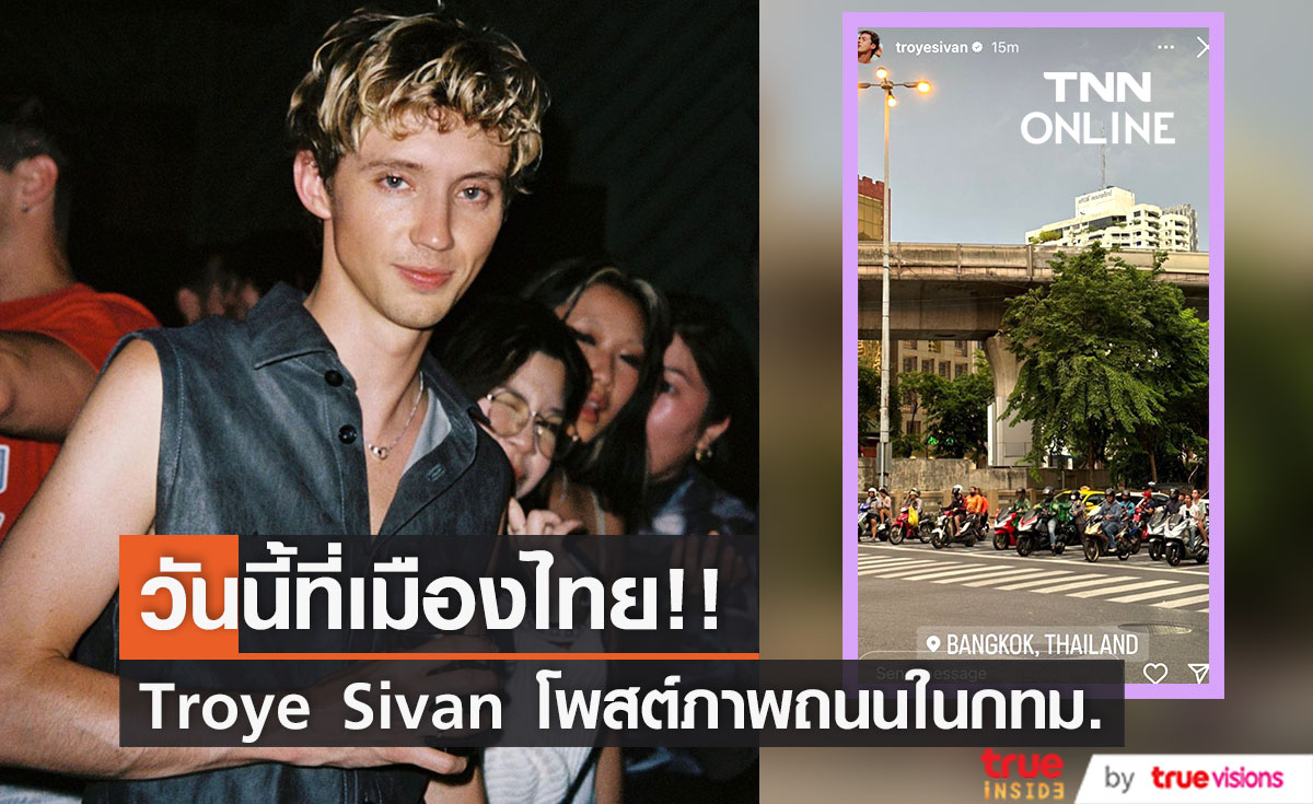 วันนี้ที่เมืองไทย!! แฟนๆ หวีด ‘ทรอย ซีวาน’ โพสต์ภาพถนนในกรุงเทพ