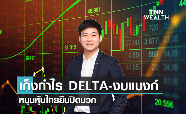  เก็งกำไร DELTA - งบแบงก์ไตรมาส 2/64  หนุนหุ้นไทยยืนปิดบวก