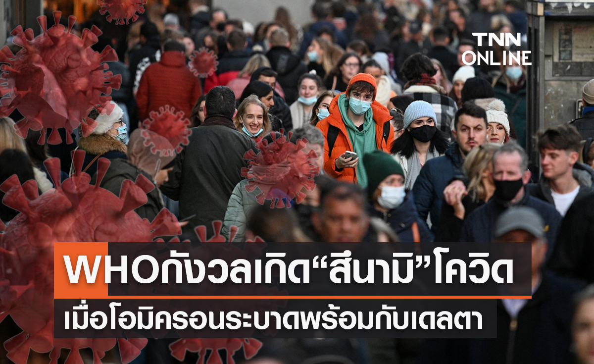 อนามัยโลกกังวลเกิด “สึนามิ” โควิดเมื่อโอมิครอนระบาดพร้อมกับเดลตา 