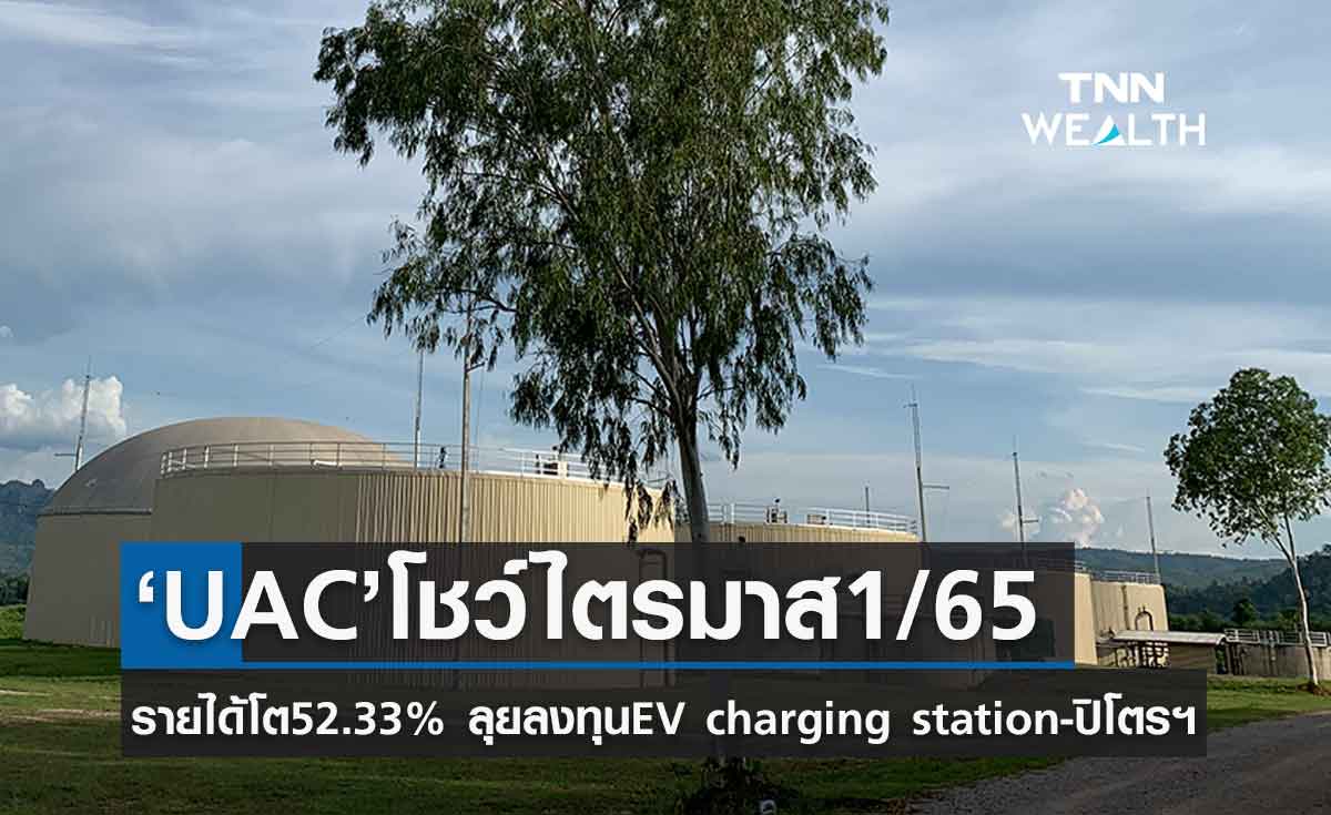 “UAC” โชว์ผลงานโค้งแรกของปี รายได้โต 52.33% ลงทุน EV charging station - แหล่งปิโตรเลียมเพิ่ม
