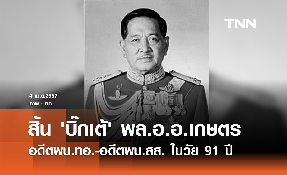 "บิ๊กเต้" พล.อ.อ.เกษตร โรจนนิล อดีตผบ.ทอ.-อดีตผบ.สส. ถึงแก่อนิจกรรม