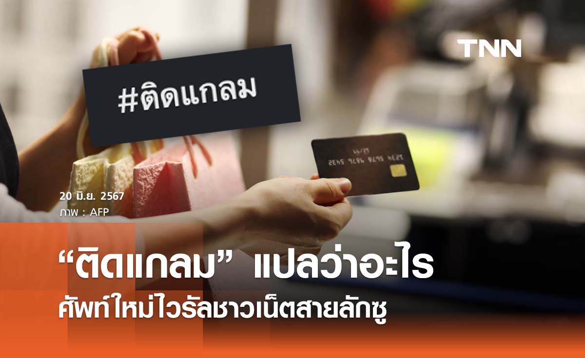“ติดแกลม” แปลว่าอะไร ศัพท์ใหม่ไวรัลชาวเน็ตสายลักซู