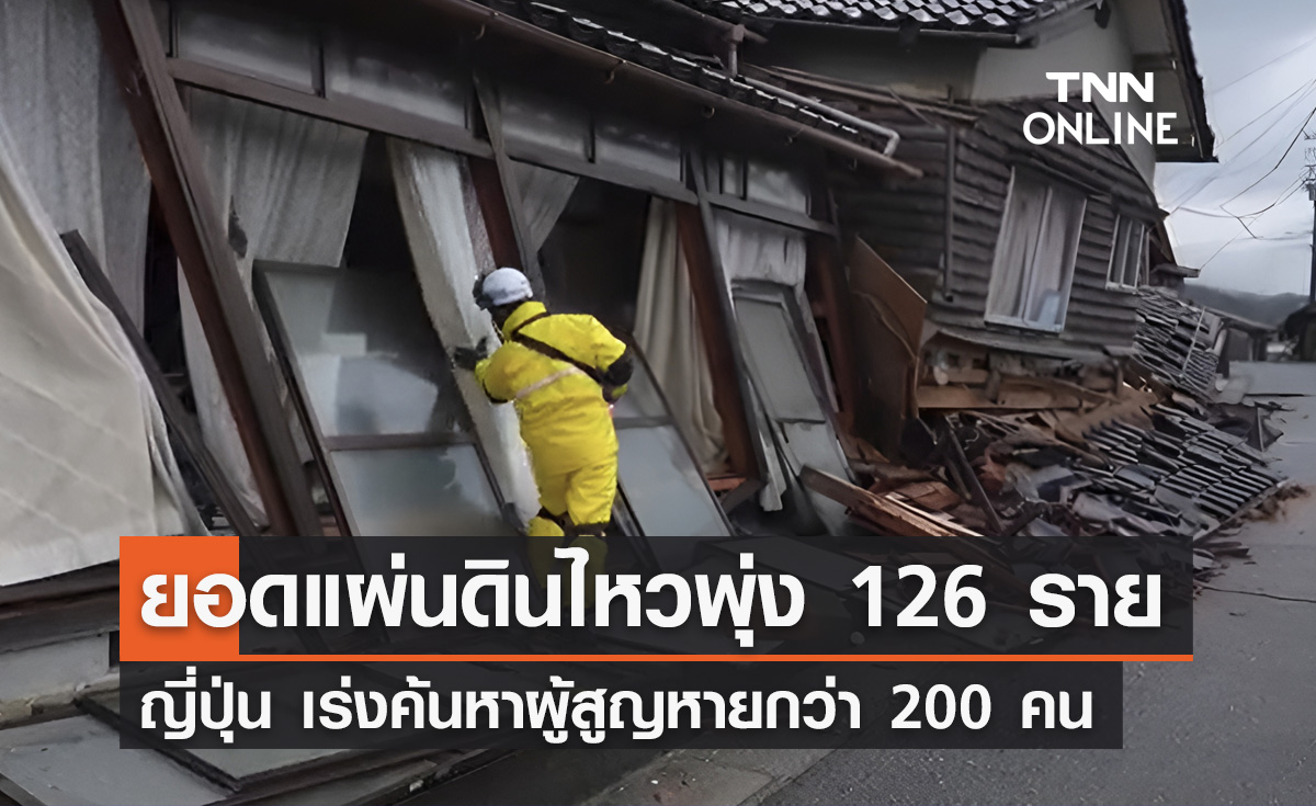 แผ่นดินไหวญี่ปุ่น ยอดผู้เสียชีวิตพุ่ง 126 ราย สูญหายกว่า 200 คน