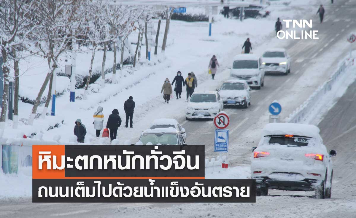 เปิดภาพหิมะตกหนักทั่วจีน อุณหภูมิติดลบ 7 องศาฯ ถนนเต็มไปด้วยน้ำแข็งอันตราย
