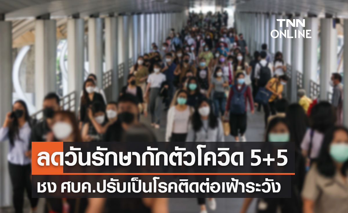 ลดวันรักษาโควิด เหลือกักตัว 5+5 จากเดิม 7+3 ชง ศบค.ปรับเป็นโรคเฝ้าระวัง