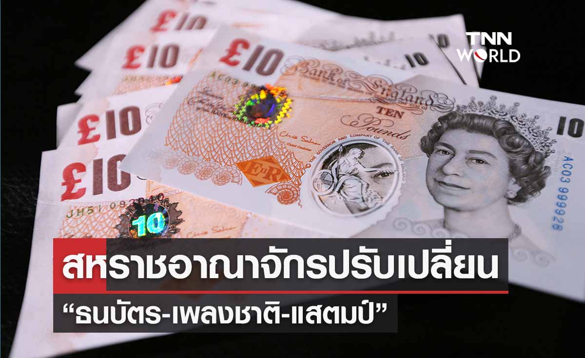 สหราชอาณาจักรปรับเปลี่ยนใหม่ “ธนบัตร-เพลงชาติ”