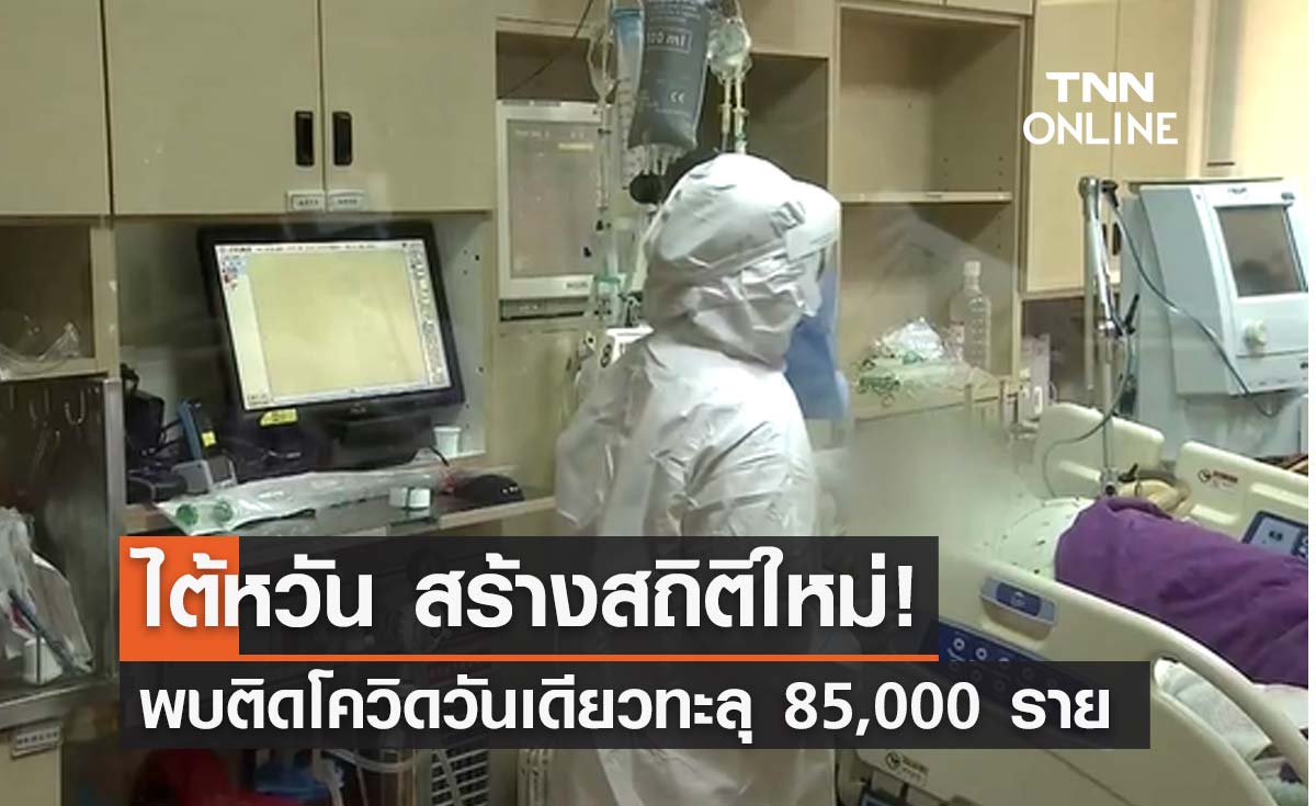 ครั้งแรก! ไต้หวันพบผู้ติดเชื้อโควิด-19 วันเดียวทะลุ 85,000 ราย