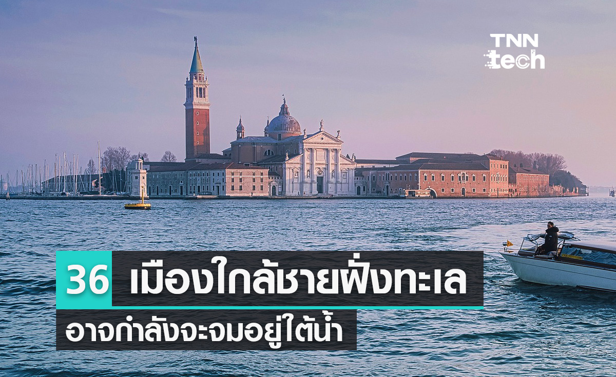 36 เมืองใกล้ชายฝั่ง กำลังจะจมอยู่ใต้น้ำ "กรุงเทพฯ คือหนึ่งในนั้น"