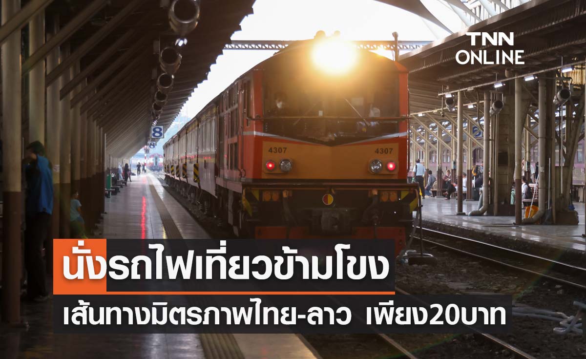 นั่งรถไฟเที่ยวข้ามโขง เส้นทางรถไฟมิตรภาพไทย-ลาว ค่าโดยสารเพียง 20 บาท
