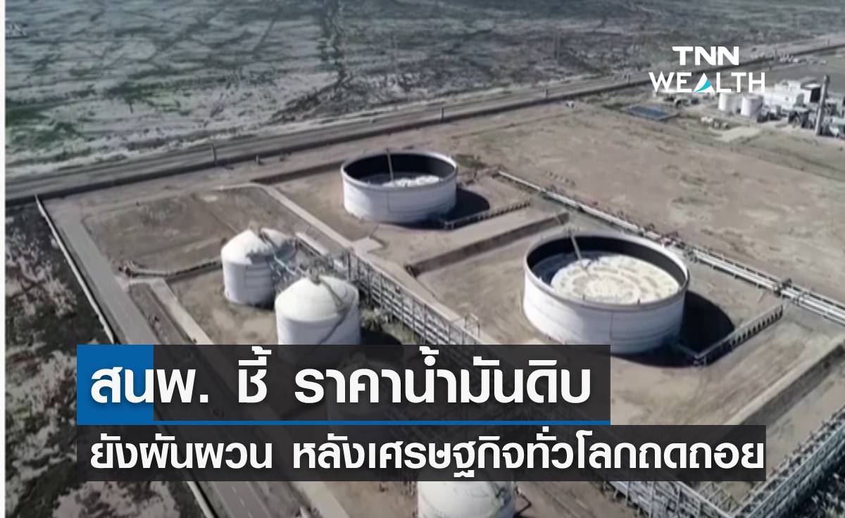 สนพ. ชี้ราคาน้ำมันดิบยังผันผวน หลังเศรษฐกิจทั่วโลกถดถอย