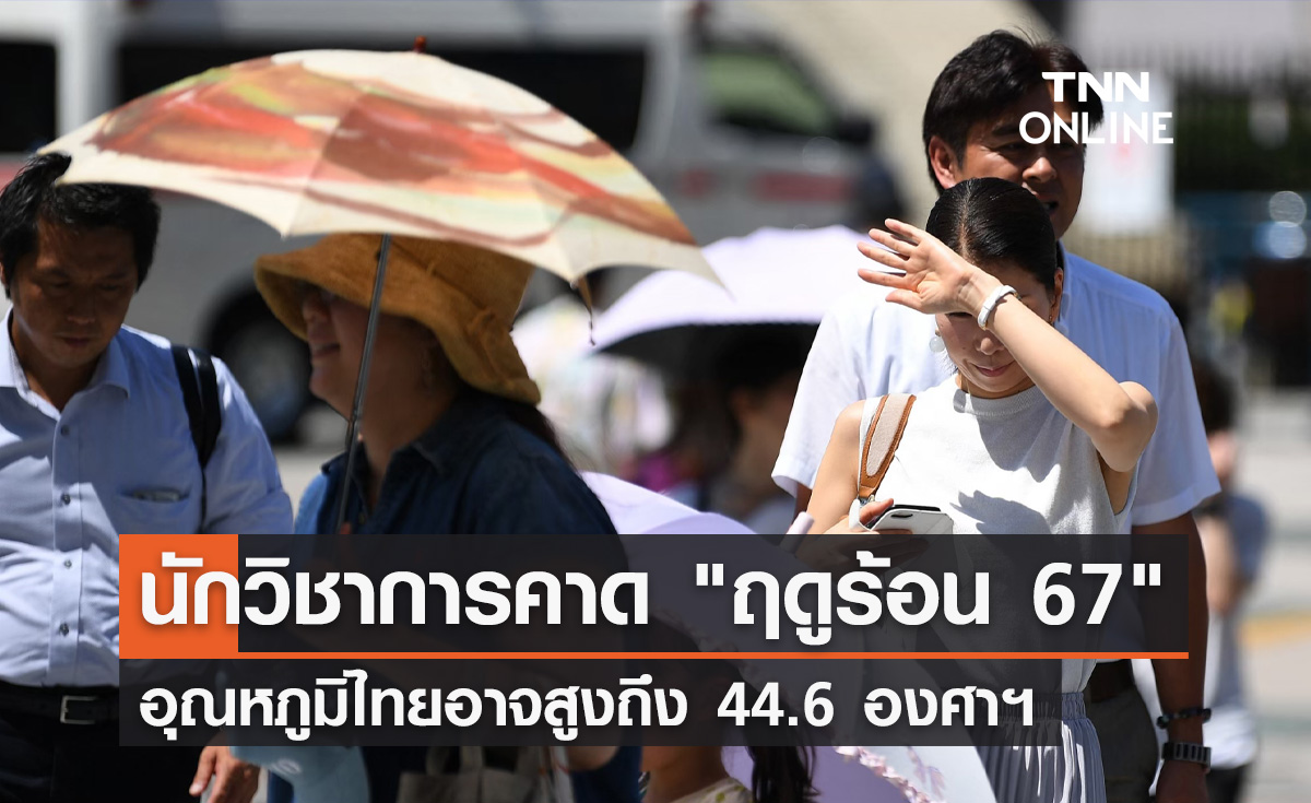 นักวิชาการคาด ฤดูร้อน 2567 อุณหภูมิประเทศไทยอาจสูงถึง 44.6 องศาฯ