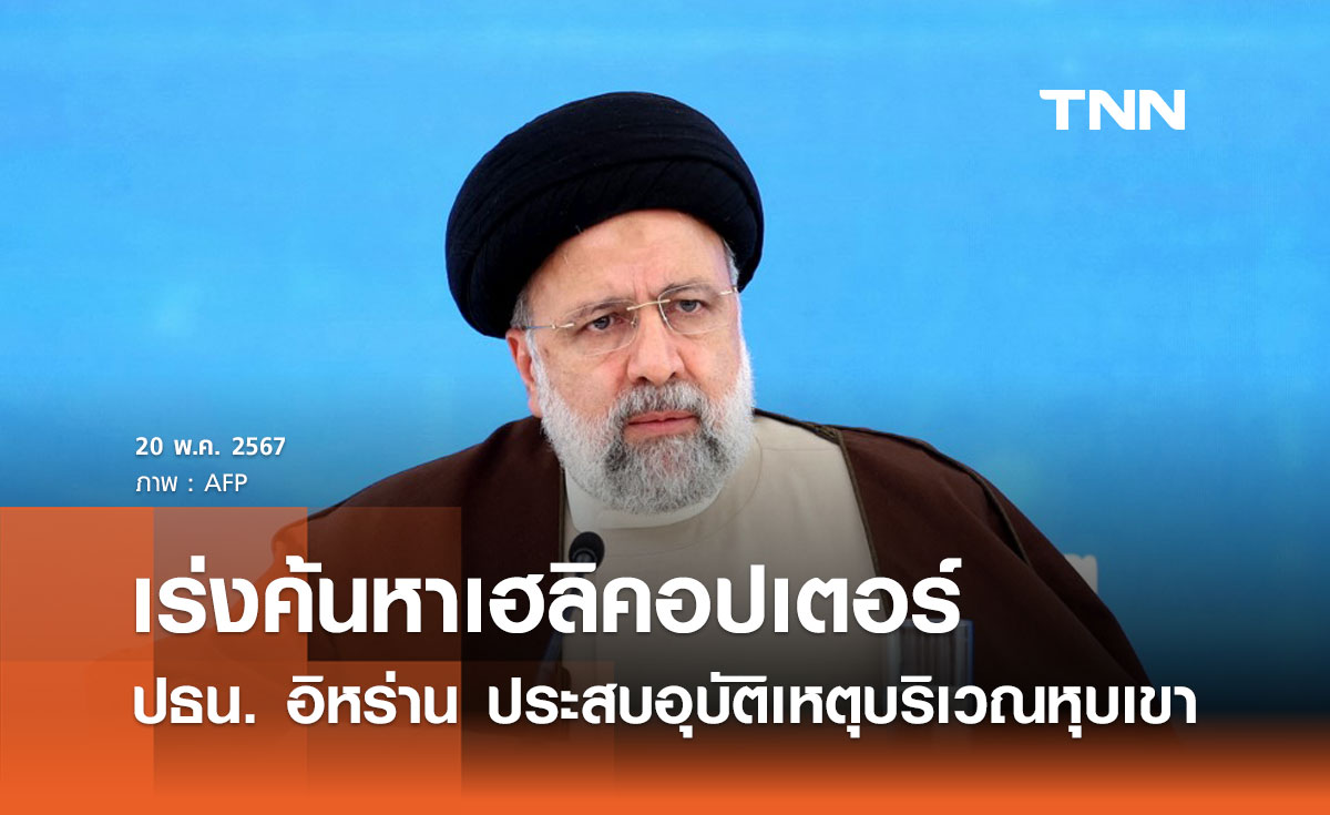 เจ้าหน้าที่เร่งค้นหาเฮลิคอปเตอร์ "ประธานาธิบดีอิหร่าน" ประสบอุบัติเหตุบริเวณหุบเขา