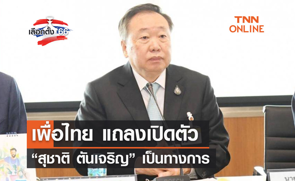 เลือกตั้ง 2566  เพื่อไทย แถลงเปิดตัว “สุชาติ” เป็นทางการ