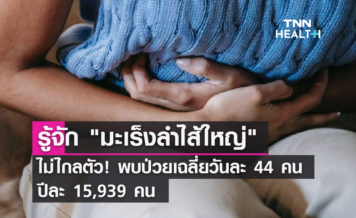 รู้จัก "มะเร็งลำไส้ใหญ่" ไม่ไกลตัว! พบป่วยเฉลี่ยวันละ 44 คน