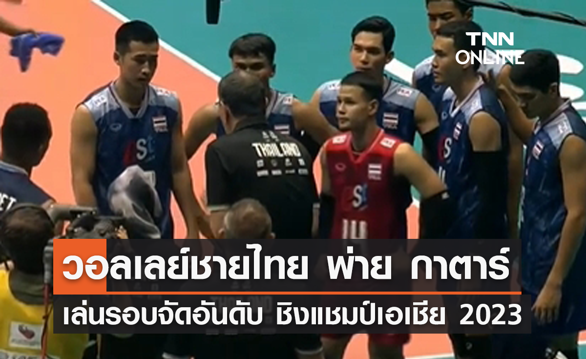 วอลเลย์บอลชายไทย พ่าย กาตาร์ หล่นเล่นรอบจัดอันดับ ศึกชิงแชมป์เอเชีย 2023
