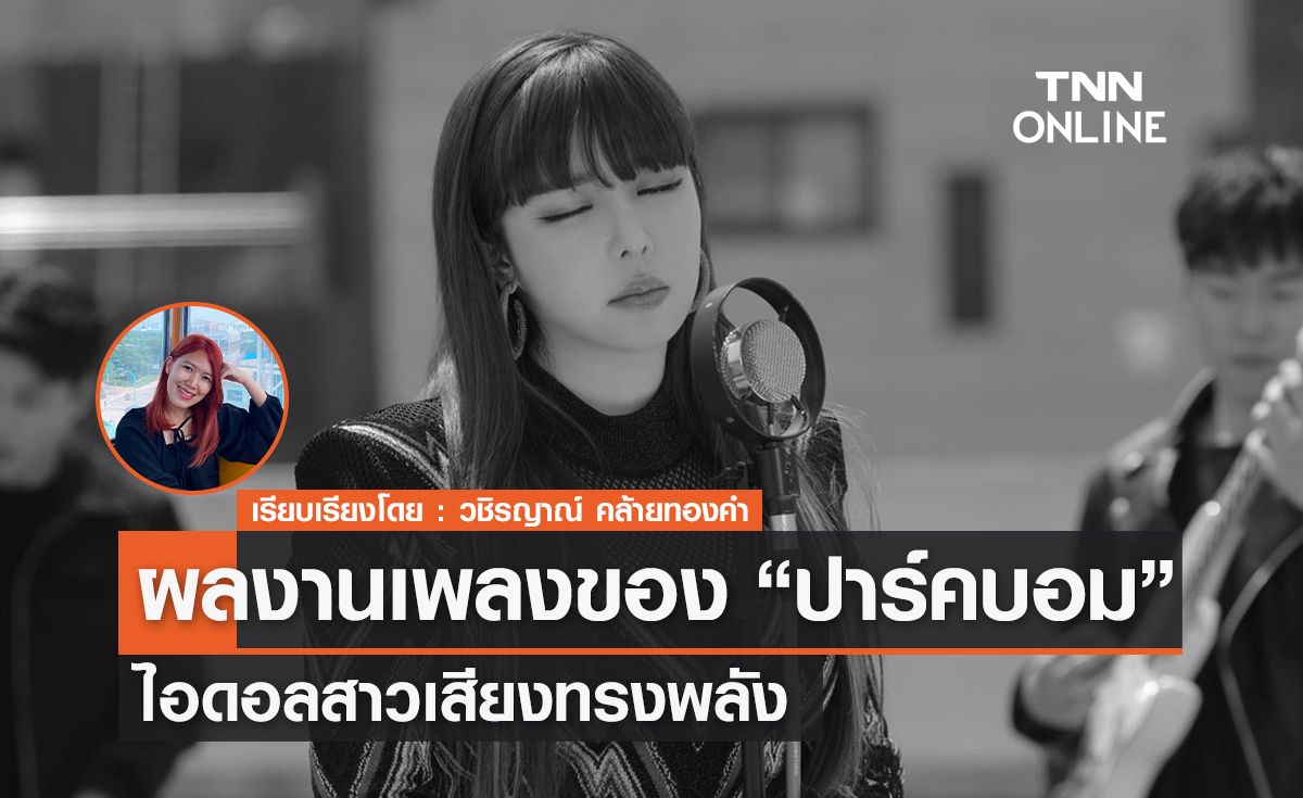  ส่องผลงานเพลงเด็ดของ 'ปาร์คบอม' ไอดอลสาวเสียงทรงพลัง