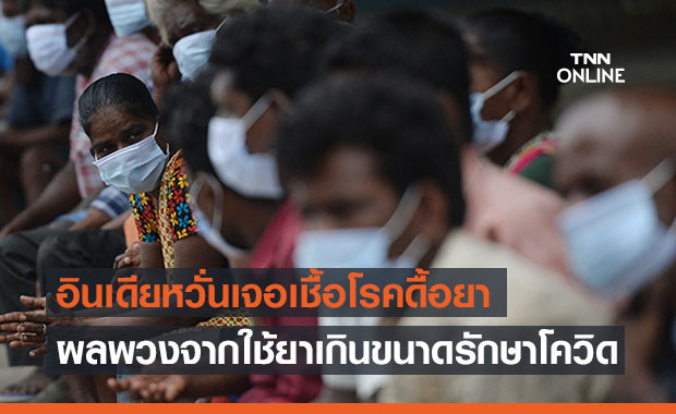 อินเดียหวั่นเจอ "เชื้อดื้อยา" หลังใช้ยาเกินขนาดรักษาโควิด-19 